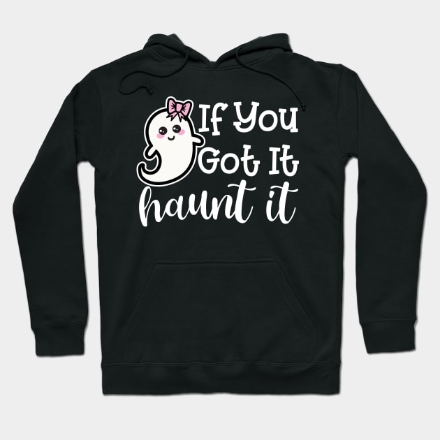 If You Got It Haunt It Ghost Halloween Cute Funny Hoodie by GlimmerDesigns